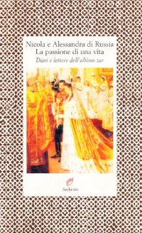 La passione di una vita. Diari e lettere dell'ultimo zar