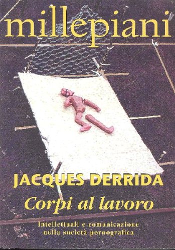Jacques Derrida. Corpi al lavoro. Intellettuali e comunicazione nella società pornografica