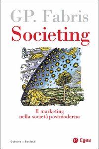 Societing. Il marketing nella società postmoderna Societing. Il marketing nella società postmoderna