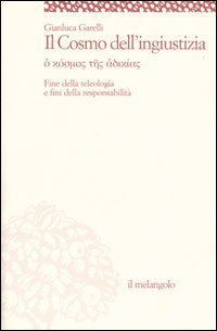 Il cosmo dell'ingiustizia. O cosmos tes adiachias. Fine della teologia e fini della responsabilità Il cosmo dell'ingiustizia. O cosmos tes adiachias. Fine della teologia e fini della responsabilità