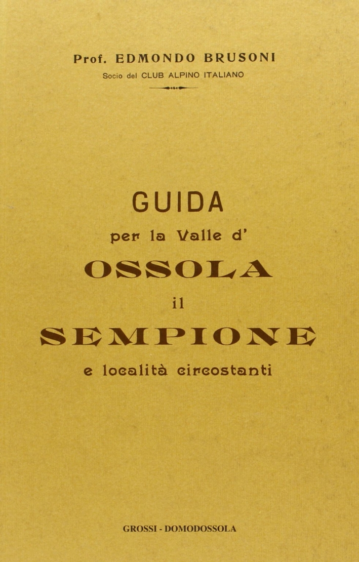 Guida storico-descrittiva per la Valle d'Ossola (rist. anast.) Guida storico-descrittiva per la Valle d'Ossola (rist. anast.)