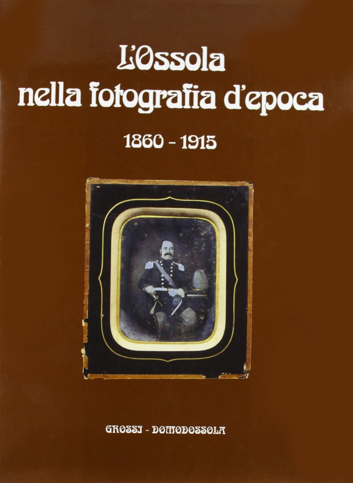 L'Ossola nella fotografia d'epoca (1860-1915) L'Ossola nella fotografia d'epoca (1860-1915)