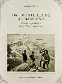 Dal monte Leone al Basodino. Storia alpinistica delle Alpi lepontine