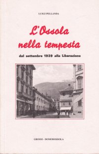 L'Ossola nella tempesta. Dal settembre 1939 alla liberazione
