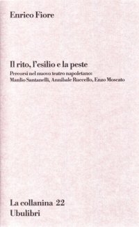 Il rito, l'esilio e la peste. Percorsi nel nuovo teatro napoletano: Manlio Santanelli, Annibale Ruccello, Enzo Moscato