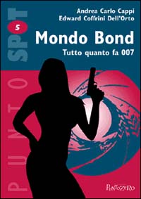 Mondo Bond. Tutto quanto fa 007 Mondo Bond. Tutto quanto fa 007