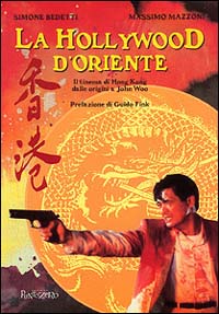 La Hollywood d'Oriente. Il cinema di Hong Kong dalle origini a John Wod La Hollywood d'Oriente. Il cinema di Hong Kong dalle origini a John Wod