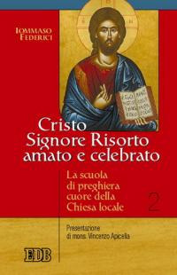 Cristo Signore risorto amato e celebrato. La scuola di preghiera cuore della Chiesa locale Cristo Signore risorto amato e celebrato. La scuola di preghiera cuore della Chiesa locale