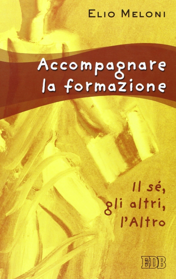 Accompagnare la formazione. Il sé, gli altri, l'Altro Accompagnare la formazione. Il sé, gli altri, l'Altro