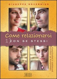 Come Relazionarsi. Laboratorio di Crescita Personale e Comunitaria. Vol. 1: con se Stessi Come Relazionarsi. Laboratorio di Crescita Personale e Comunitaria. Vol. 1: con se Stessi