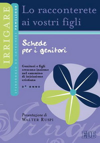 Lo Racconterete ai Vostri Figli. Itinerario di Catechesi Familiare. 3° Anno. Schede per i Genitori Lo Racconterete ai Vostri Figli. Itinerario di Catechesi Familiare. 3° Anno. Schede per i Genitori