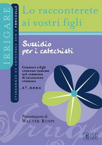 Lo Racconterete ai Vostri Figli. Itinerario di Catechesi con i Fanciulli. 3° Anno. Sussidio per i Catechisti Lo Racconterete ai Vostri Figli. Itinerario di Catechesi con i Fanciulli. 3° Anno. Sussidio per i Catechisti
