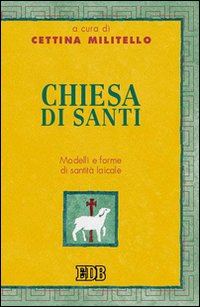 Chiesa di santi. Modelli e forme di santità laicale Chiesa di santi. Modelli e forme di santità laicale