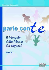 Parlo con te. Il Vangelo della Messa dei ragazzi. Anno B Parlo con te. Il Vangelo della Messa dei ragazzi. Anno B