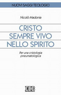 Cristo sempre vivo nello Spirito. Per una cristologia pneumatologica Cristo sempre vivo nello Spirito. Per una cristologia pneumatologica