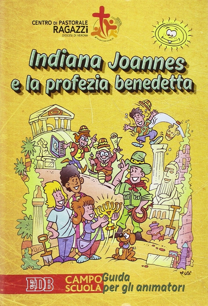 Indiana Joannes e la profezia benedetta. Campo scuola. Guida per gli animatori Indiana Joannes e la profezia benedetta. Campo scuola. Guida per gli animatori