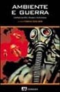 Ambiente e guerra. Contributi scientifici, riflessioni e testimonianze Ambiente e guerra. Contributi scientifici, riflessioni e testimonianze