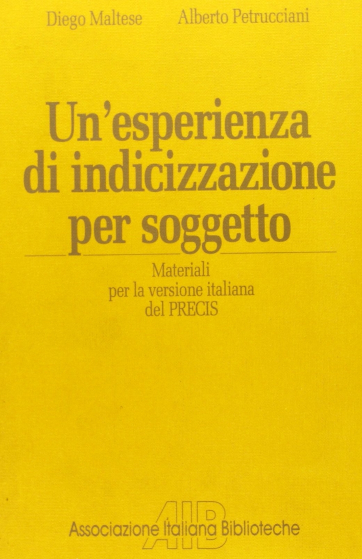 Un'esperienza di indicizzazione per soggetto. Materiali per la versione italiana del PRECIS Un'esperienza di indicizzazione per soggetto. Materiali per la versione italiana del PRECIS