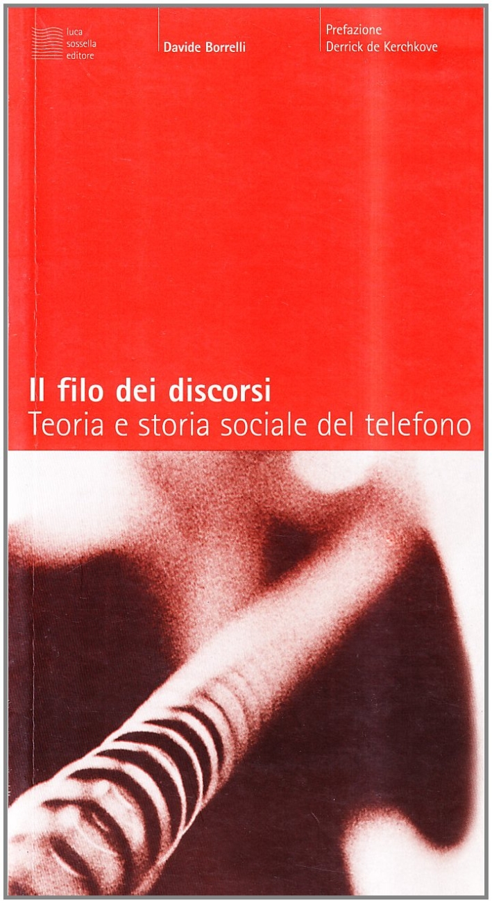 Il filo dei discorsi. Teoria e storia sociale del telefono Il filo dei discorsi. Teoria e storia sociale del telefono