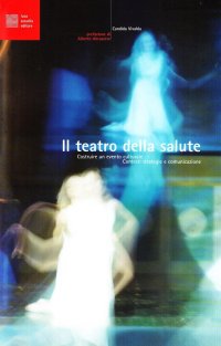 Il teatro della salute. Costruire un evento culturale. Contesti, strategie e comunicazione