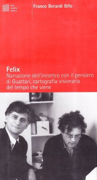 Felix. Narrazione del mio incontro con il pensiero di Guattari, cartografia visionaria del tempo che viene