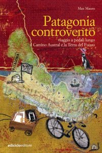 Patagonia controvento. Viaggio a pedali lungo il Camino Austral e la Terra del Fuoco