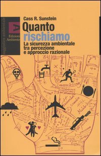 Quanto rischiamo. La sicurezza ambientale tra percezione e approccio razionale
