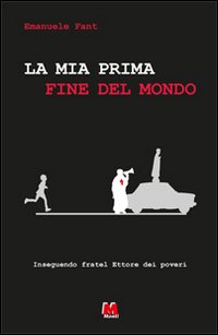 La Mia Prima Fine del Mondo. Inseguendo Fratel Ettore dei Poveri