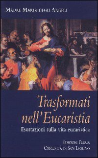 Trasformati nell'Eucaristia. Esortazioni sulla Vita Eucaristica