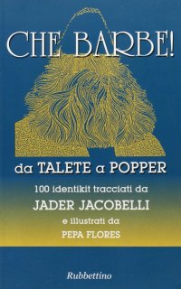 Che barbe ! Da Talete a Popper. 100 identikit tracciati da Jader Jacobelli e illustrati da Pepa Flores