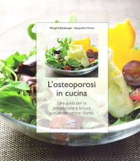 L'osteoporosi in cucina. Una guida per la prevenzione e la cura con molte ottime ricette