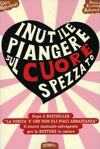 Inutile piangere sul cuore spezzato. Manuale-salvagente per le rotture in amore Inutile piangere sul cuore spezzato. Manuale-salvagente per le rotture in amore