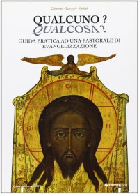 Qualcuno? Qualcosa? Guida Pratica ad una Pastorale di Evangelizzazione