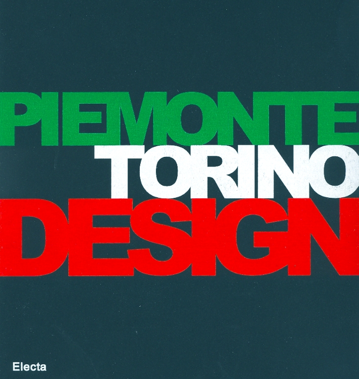 Piemonte Torino Design. Cultura del progetto industriale nell'area piemontese. Industrial Design Culture in the Piemonte Region Piemonte Torino Design. Cultura del progetto industriale nell'area piemontese. Industrial Design Culture in the Piemonte Region