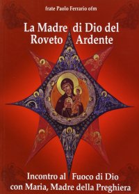 La Madre di Dio del roveto ardente. Incontro al fuoco di Dio con Maria, madre della preghiera