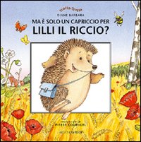 Ma è solo un capriccio per Lilli il riccio? Ma è solo un capriccio per Lilli il riccio?