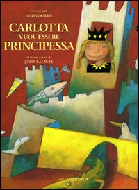 Carlotta vuol essere principessa. Ediz. illustrata Carlotta vuol essere principessa. Ediz. illustrata