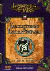 Legends & Lairs. Incantesimi & incantatori. Un manuale di sapere mistico Legends & Lairs. Incantesimi & incantatori. Un manuale di sapere mistico