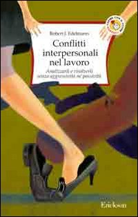 Conflitti interpersonali nel lavoro. Analizzarli e risolverli senza aggressività né passività Conflitti interpersonali nel lavoro. Analizzarli e risolverli senza aggressività né passività