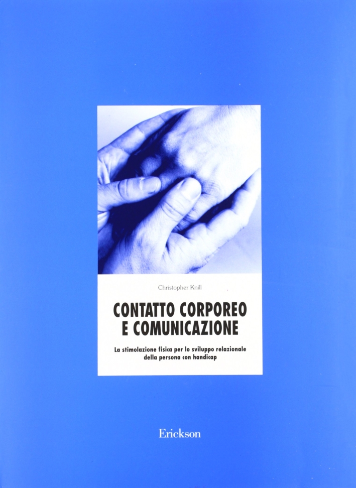 Contatto corporeo e comunicazione. La stimolazione fisica per lo sviluppo relazionale della persona con handicap. Con audiocassetta Contatto corporeo e comunicazione. La stimolazione fisica per lo sviluppo relazionale della persona con handicap. Con audiocassetta