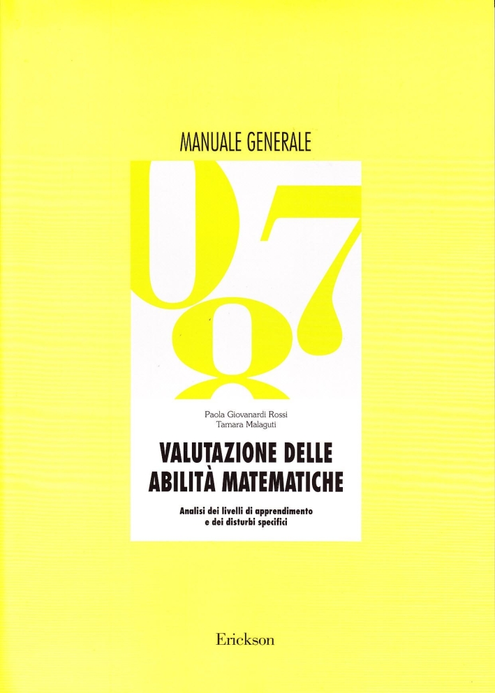 Valutazione delle abilità matematiche. Analisi dei livelli di apprendimento e dei disturbi specifici. Manuale generale per la Scuola elementare. Valutazione delle abilità matematiche. Analisi dei livelli di apprendimento e dei disturbi specifici. Manuale generale per la Scuola elementare.