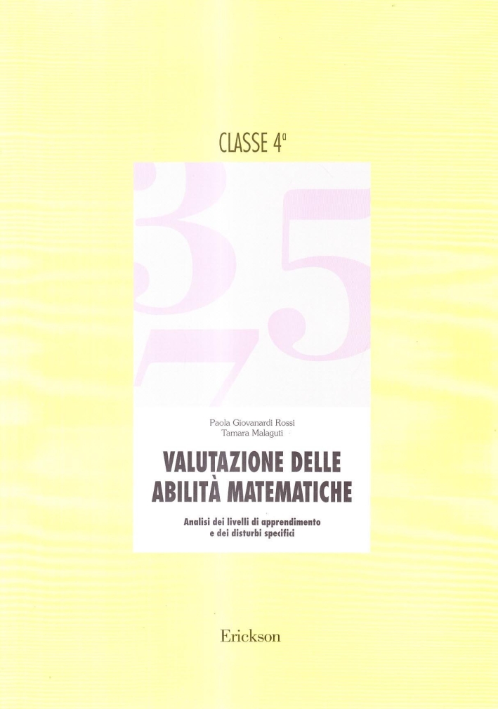 Valutazione delle abilità matematiche. Analisi dei livelli di apprendimento e dei disturbi specifici. Per la 4ª classe elementare. Guida per l'insegnante Valutazione delle abilità matematiche. Analisi dei livelli di apprendimento e dei disturbi specifici. Per la 4ª classe elementare. Guida per l'insegnante