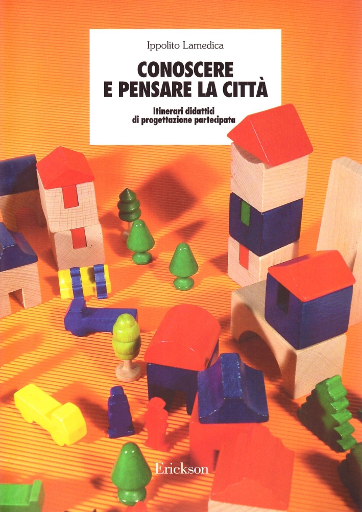 Conoscere e pensare la città. Itinerari didattici di progettazione partecipata Conoscere e pensare la città. Itinerari didattici di progettazione partecipata