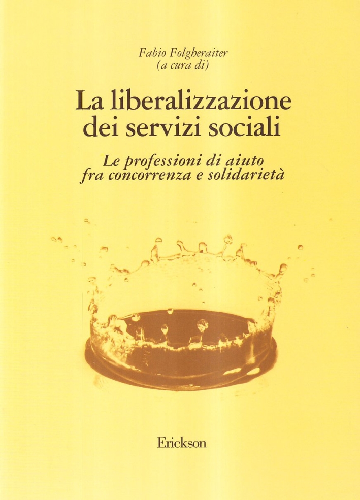 La liberalizzazione dei servizi sociali. Le professioni d'aiuto fra concorrenza e solidarietà La liberalizzazione dei servizi sociali. Le professioni d'aiuto fra concorrenza e solidarietà