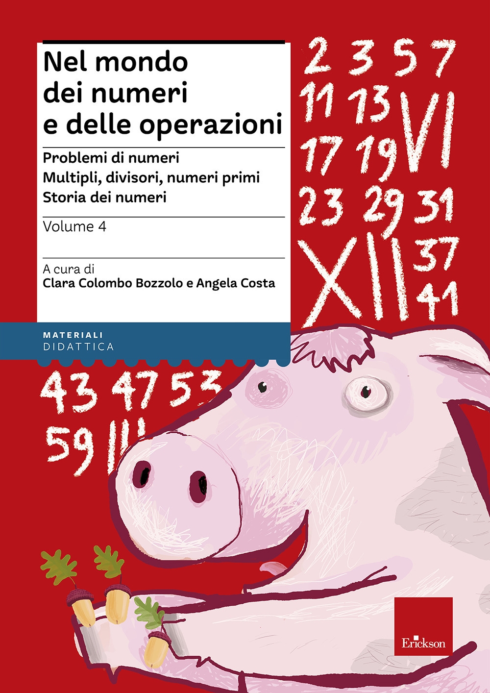 Nel mondo dei numeri e delle operazioni. Vol. 4: Problemi di numeri. Multipli, divisori, numeri primi. Storia dei numeri Nel mondo dei numeri e delle operazioni. Vol. 4: Problemi di numeri. Multipli, divisori, numeri primi. Storia dei numeri