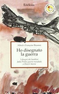 Ho disegnato la guerra. I disegni dei bambini dalla prima guerra mondiale a Desert Storm