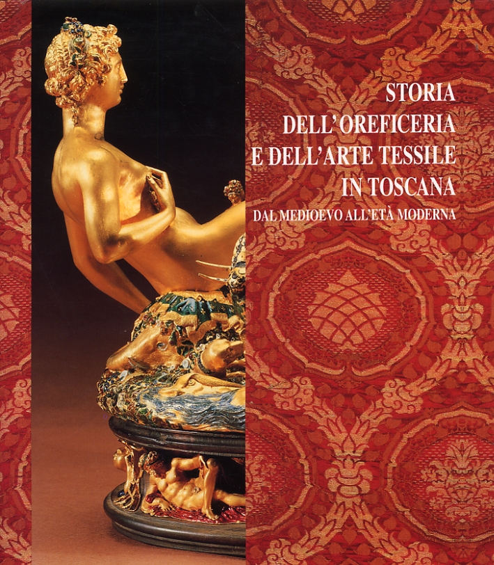 Storia dell'Oreficeria e dell'Arte Tessile in Toscana dal Medioevo all'Età Moderna Storia dell'Oreficeria e dell'Arte Tessile in Toscana dal Medioevo all'Età Moderna
