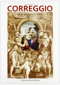 Correggio tradotto. Fortuna di Antonio Allegri nella stampa di riproduzione fra Cinquecento e Ottocento