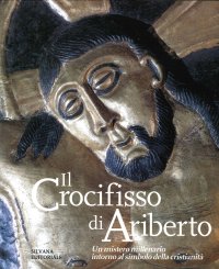 Il Crocifisso di Ariberto. Un Mistero Millenario Intorno al Simbolo delle Cristianità