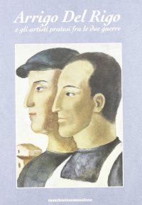 Arrigo Del Rigo e gli artisti pratesi tra le due guerre. Catalogo della mostra